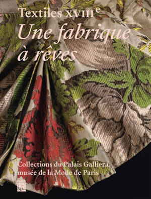 Textiles XVIIIe : une fabrique à rêves : collections du Palais Galliera, musée de la Mode de Paris