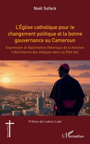 L'Eglise catholique pour le changement politique et la bonne gouvernance au Cameroun : expression et légitimation théorique de la fonction tribunitienne des évêques dans un Etat laïc