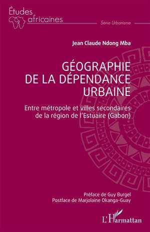 Géographie de la dépendance urbaine : entre métropole et villes secondaires de la région de l'Estuaire (Gabon)