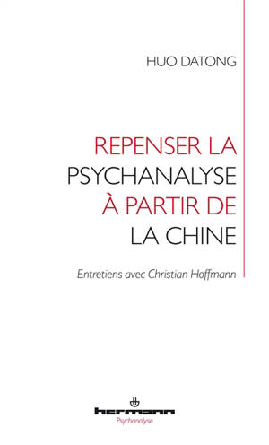 Repenser la psychanalyse à partir de la Chine : entretiens avec Christian Hoffmann