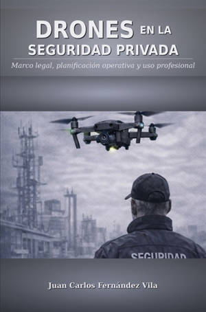 DRONES EN LA SEGURIDAD PRIVADA : Marco legal, planificación operativa y uso profesional