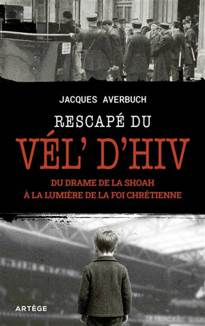 Rescapé du Vél'd'Hiv : du drame de la Shoah à la lumière de la foi chrétienne
