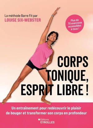 Corps tonique, esprit libre ! : un entraînement doux et efficace pour redécouvrir le plaisir de bouger et transformer son corps en profondeur : plus de 70 exercices accessibles à tous !
