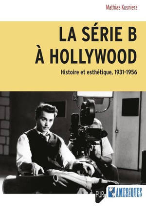 La série B à Hollywood : histoire et esthétique, 1931-1956