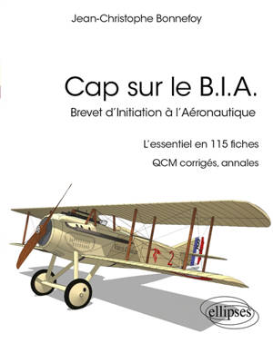 Cap sur le BIA : brevet d'initiation à l'aéronautique : l'essentiel en 115 fiches, QCM corrigés, annales