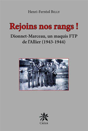 Rejoins nos rangs ! : Dionnet-Marceau, un maquis FTP de l'Allier (1943-1944)