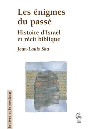 Les énigmes du passé : histoires d'Israël et récit biblique