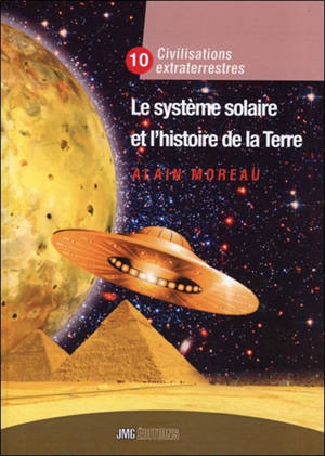 Civilisations extraterrestres. Vol. 10. Le Système solaire et l'histoire de la Terre