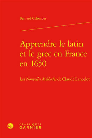 Apprendre le latin et le grec en France en 1650 : les Nouvelles méthodes de Claude Lancelot