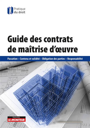 Guide des contrats de maîtrise d'oeuvre : passation, contenu et validité, obligation des parties, responsabilité