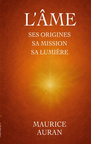 L'âme : ses origines sa mission sa lumière