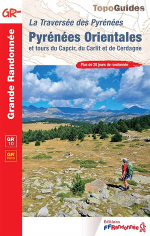 La traversée des Pyrénées. Pyrénées-Orientales et tours du Capcir, du Carlit et de Cerdagne : GR 10, GR pays : plus de 20 jours de randonnée
