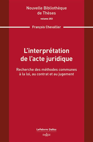 L'interprétation de l'acte juridique : recherche des méthodes communes à la loi, au contrat et au jugement
