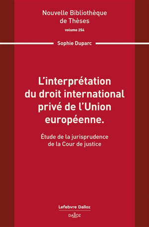 L'interprétation du droit international privé de l'Union européenne : étude de la jurisprudence de la Cour de justice