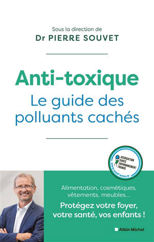Anti-toxique : le guide des polluants cachés : alimentation, cosmétiques, vêtements, meubles... Protégez votre foyer, votre santé, vos enfants !