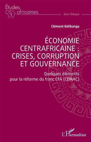 Economie centrafricaine : crises, corruption et gouvernance : quelques éléments pour la réforme du franc CFA (CEMAC)