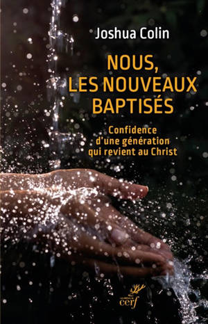 Nous, les nouveaux baptisés : confidence d'une génération qui revient au Christ