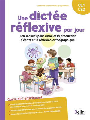 Une dictée réflexive par jour CE1, CE2 : 128 séances pour associer la production d'écrits et la réflexion orthographique : guide de l'enseignant, conforme aux nouveaux programmes