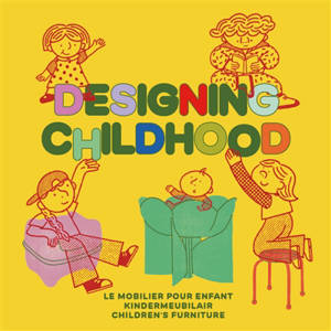Designing childhood : le mobilier pour enfant : exposition, Bruxelles, Design Museum, d'avril à septembre 2026. Designing childhood : kindermeubilair. Designing childhood : children's furniture