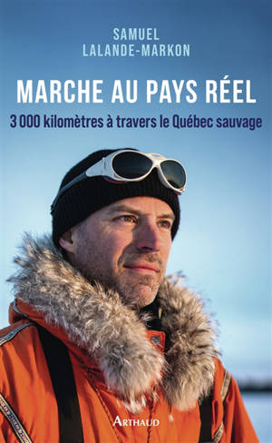 Marche au pays réel : 3.000 kilomètres à travers le Québec sauvage