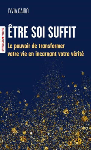 Etre soi suffit : le pouvoir de transformer votre vie en incarnant votre vérité