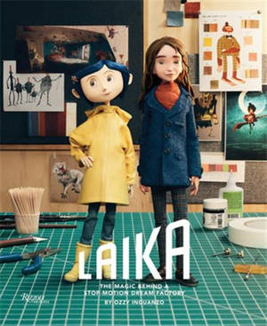 Laika : The Magic Behind Stop-Motion Dream Factory : Two Decades of Groundbreaking Animation from Coraline to Wildwood