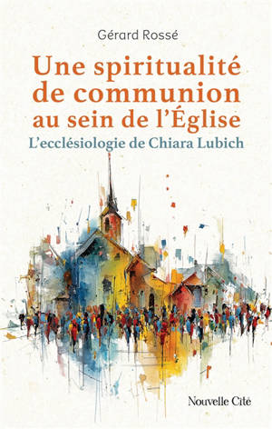 Une spiritualité de communion au sein de l'Eglise : l'ecclésiologie de Chiara Lubich