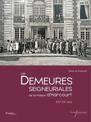 Les demeures seigneuriales de la maison d'Harcourt : XVIe-XXe siècle
