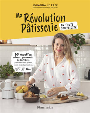 Ma révolution pâtisserie : 60 recettes saines et gourmandes du quotidien