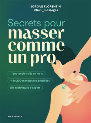 Secrets pour masser comme un pro : 11 protocoles clés en main, + de 200 manoeuvres détaillées, des techniques d'expert