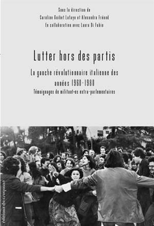 Lutter hors des partis : la gauche révolutionnaire italienne des années 1960-1980 : témoignages de militant.es extra-parlementaires