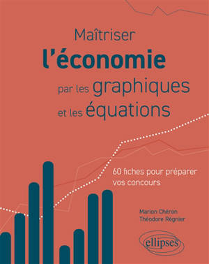 Maîtriser l'économie par les graphiques et les équations : 60 fiches pour préparer vos concours