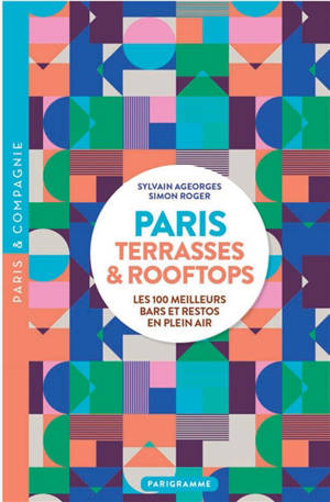 Paris : terrasses & rooftops : les 100 meilleurs bars et restos en plein air