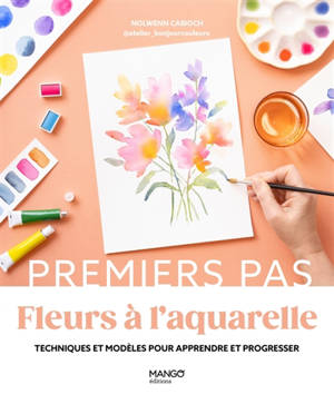 Fleurs à l'aquarelle : techniques et modèles pour apprendre et progresser