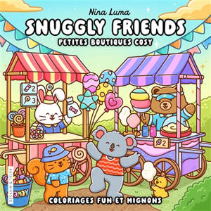 Snuggly friends : petites boutiques cosy : coloriages fun et mignons