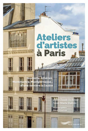 Ateliers d'artistes à Paris : nouvelle Athènes, Montmartre, Montparnasse... d'une verrière à l'autre