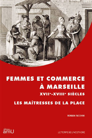 Femmes et commerce à Marseille : XVIIe-XVIIIe siècles : les maîtresses de la place