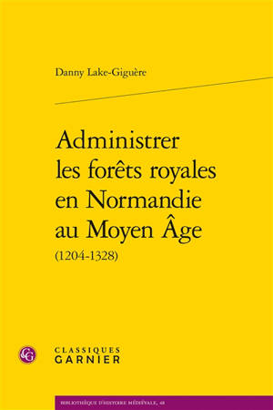 Administrer les forêts royales en Normandie au Moyen Age : 1204-1328