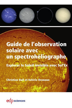 Guide de l'observation solaire avec un spectrohéliographe : explorer le Soleil invisible avec Sol'Ex