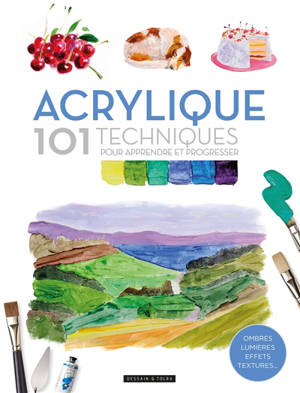 Acrylique : 101 techniques pour apprendre et progresser