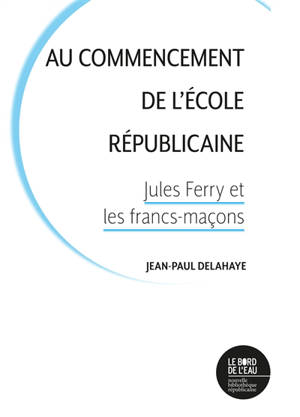 Au commencement de l'école républicaine : Jules Ferry et les francs-maçons
