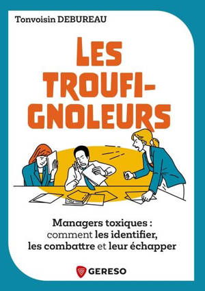 Les troufignoleurs : managers toxiques : comment les identifier, les combattre et leur échapper