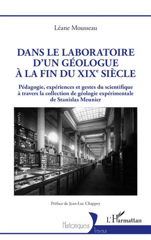 Dans le laboratoire d'un géologue à la fin du XIXe siècle : pédagogie, expériences et gestes du scientifique à travers la collection de géologie expérimentale de Stanislas Meunier