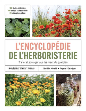 L'encyclopédie de l'herboristerie : traiter et soulager tous les maux du quotidien : 160 plantes médicinales, 700 remèdes à faire soi-même, 25 préparations de base