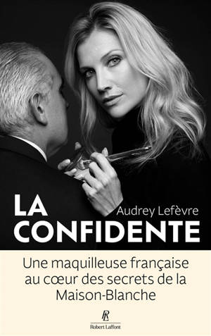 La confidente : une maquilleuse française au coeur des secrets de la Maison-Blanche
