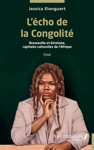 L'écho de la congolité : Brazzaville et Kinshasa, capitales culturelles de l'Afrique : essai