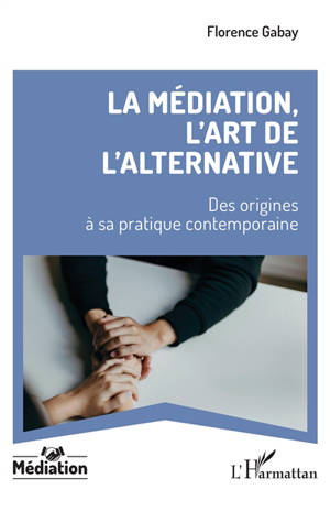 La médiation, l'art de l'alternative : des origines à sa pratique contemporaine