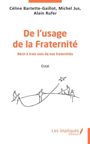 De l'usage de la fraternité : récit à trois voix de nos fraternités : essai