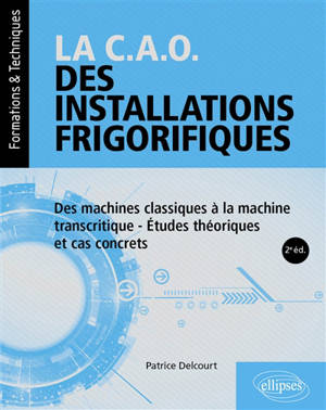 Froid : la CAO des installations frigorifiques, des machines classiques à la machine transcritique : études théoriques et cas concrets