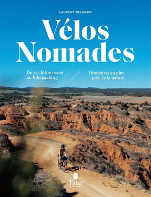 Vélos nomades : du cyclotourisme au bikepacking : itinéraires au plus près de la nature